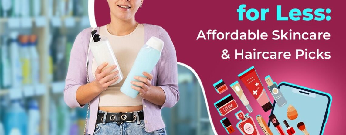 Luxury Beauty for Less Affordable Skincare & Haircare Picks 